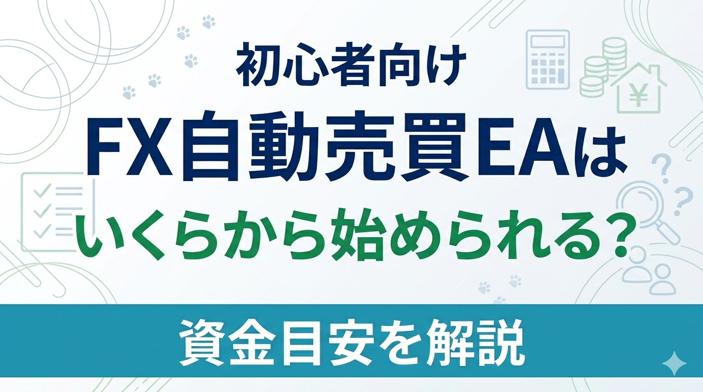 FX自動売買EAはいくらから始められる？初心者向けの資金目安をわかりやすく解説